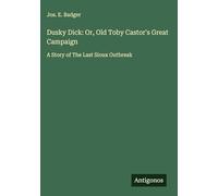 Dusky Dick: Or, Old Toby Castor's Great Campaign: A Story of The Last Sioux Outbreak