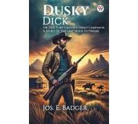 Dusky Dick Or, Old Toby Castor's Great Campaign A Story Of The Last Sioux Outbreak