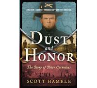 Dust and Honor - The Story of Peter Cornelius: One Man's Journey Through 19th Century America