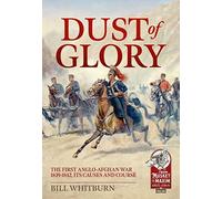 Dust of Glory: The First Anglo-Afghan War 1839-1842, Its Causes and Course