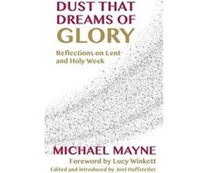 Dust That Dreams of Glory: Reflections on Lent and Holy Week - [Livre en VO] Michael Mayne, Joel W Huffstetler, Lucy Winkett (Auteur)