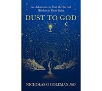 Dust to God: A Spiritual Memoir and Philosophical Journey into Meaning, Oneness, and the Sacred Hidden in Everyday Life