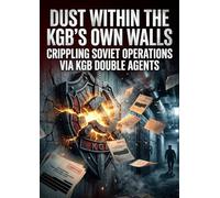 Dust within the KGB's Own Walls: Crippling Soviet Operations via KGB Double Agents