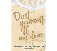 Dust Yourself Off My Dear Nine Lessons for Living Your Best Life - Blanco Beth - Follow it thru - Livre en Anglais Blanco BethBlanco Beth (Auteur)