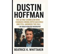 DUSTIN HOFFMAN: The Acting Chameleon Who Changed Cinema with Each Role and Still Answers the Call - AN UNAUTHORIZED BIOGRAPHY