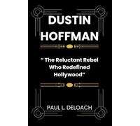 DUSTIN HOFFMAN: The Reluctant Rebel Who Redefined Hollywood