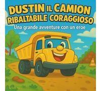 Dustin il coraggioso camion della spazzatura: Dustin the Daring Dump Truck: Libro per bambini | Un'avventura a bordo di un grande camion con un eroe ... | 30 pagine | Per bambini dai 3 agli 8 anni.
