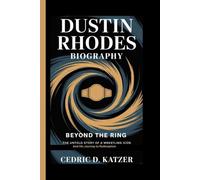 DUSTIN RHODES BIOGRAPHY: Beyond the Ring- The Untold Story of a Wrestling Icon And His Journey to Redemption