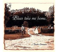 Dustin Sommers - Blues Take Me Home