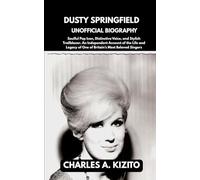DUSTY SPRINGFIELD UNOFFICIAL BIOGRAPHY: Soulful Pop Icon, Distinctive Voice, and Stylish Trailblazer. An Independent Account of the Life and Legacy of One of Britain’s Most Beloved Singers