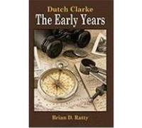 Dutch Clarke - The Early Years Ratty, Brian D. (Auteur)