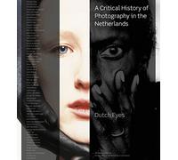 Dutch Eyes A Critical History of Photography in the Netherlands /anglais