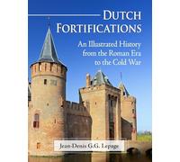 Dutch Fortifications: An Illustrated History from the Roman Era to the Cold War