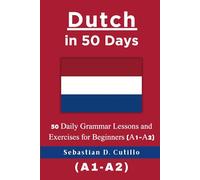 Dutch in 50 Days: 50 Daily Grammar Lessons and Exercises for Beginners (A1-A2)