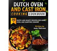 Dutch Oven and Cast Iron Cooking Cookbook: 210+ Rustic and Hearty Recipes for Home, Oven, and Campfire Cooking