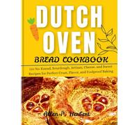 DUTCH OVEN BREAD COOKBOOK: 110 No-Knead, Sourdough, Artisan, Cheese, and Sweet Recipes for Perfect Crust, Flavor, and Foolproof Baking