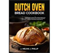 DUTCH OVEN BREAD COOKBOOK: A complete guide to baking fresh homemade breads with simple recipes and practical tips to build confidence and enjoy wholesome flavors every day