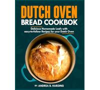 DUTCH OVEN BREAD COOKBOOK: Delicious Homemade Loafs with Easy-to-Follow Recipes for Your Dutch Oven