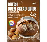 Dutch Oven Bread Guide for Beginners: Simple Homemade Artisan Bread Recipes for Perfect Crusty, Flavorful Loaves Every Time