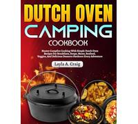 Dutch Oven Camping Cookbook: Master Campfire Cooking With Simple Dutch Oven Recipes For Breakfasts, Soups, Meats, Seafood, Veggies, And Delicious Desserts Outdoors Every Adventure