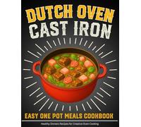 Dutch Oven Cast Iron Easy One Pot Meals Cookbook: Healthy Dinners Recipes for Creative Oven