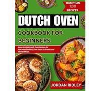 Dutch oven cookbook for beginners: Easy One-Pot Dutch Oven Recipes for Everyday Cooking, from Soups to Breads and Hearty Meals.