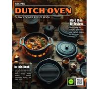Dutch Oven Recipe: Over 80 simple, authentic and varied dishes to discover: stews, soups, meats, poultry, breads, vegetarian dishes, and many more.