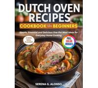 Dutch oven recipes cookbook for beginners: Simple, Essential and Delicious One-Pot Meal Ideas for Everyday Home Cooking