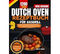 DUTCH OVEN REZEPTBUCH FÜR GASGRILL: Leckere und schmackhafte Mahlzeiten ,Camping mit anfängerfreundlichen Tipps und 5-Zutaten-Rezepten für Outdoor-Enthusiasten. Kochbuch für Anfänger.