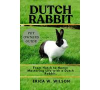 DUTCH RABBIT: From Hutch to Home: Mastering Life with a Dutch Rabbit.
