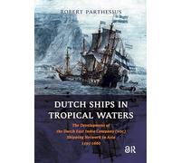 Dutch Ships in Tropical Waters: The Development of the Dutch East India Company (VOC) Shipping Network in Asia 1595-1660