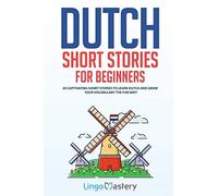 Dutch Short Stories for Beginners: 20 Captivating Short Stories to Learn Dutch & Grow Your Vocabulary the Fun Way!