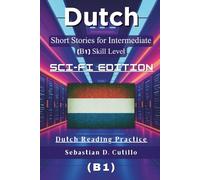 Dutch Short Stories for Intermediate Learners (B1) - Sci-Fi Edition: 25 Gripping Science Fiction Tales with Vocabulary Lists & Quizzes for Dutch Reading Practice