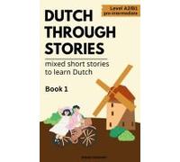 Dutch Through Stories - Mixed Short Stories To Learn Dutch