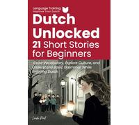 Dutch Unlocked: 21 Short Stories for Beginners: Grow Vocabulary, Explore Culture, and Understand Basic Grammar While Enjoying Dutch