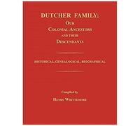 Dutcher Family: Our Colonial Ancestors And Their Descendants; Historical, Genealogical, Biographical