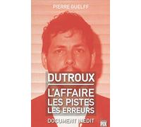 Dutroux - L'affaire, les pistes, les erreurs