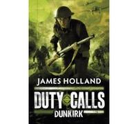 Duty Calls , Dunkirk Holland, James (Auteur)
