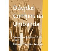 Dúvidas Comuns na Umbanda: Entendendo a Religião dos Orixás e Guias