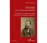 Dvorak et le Nouveau Monde: Comment un Européen changea le destin de la musique américaine