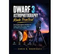 Dwarf 3 Astrophotography Made Practical: The Complete Beginner Workflow for Travel, Deep-Sky, Lunar, Solar, and Nightscape Imaging