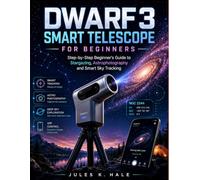 DWARF 3 SMART TELESCOPE FOR BEGINNERS: Step-by-Step Beginner’s Guide to Stargazing, Astrophotography and Smart Sky Tracking