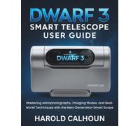 Dwarf 3 Smart Telescope User Guide: Mastering Astrophotography, Imaging Modes, and Real-World Techniques with the Next-Generation Smart Scope