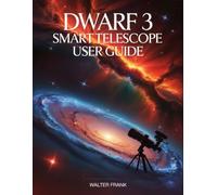Dwarf 3 Smart Telescope User Guide: The Accessible Astrophotography Handbook for Beginners, Seniors, and Every New Explorer