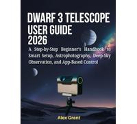 DWARF 3 Telescope User Guide 2026: A Step-by-Step Beginner’s Handbook to Smart Setup, Astrophotography, Deep-Sky Observation, and App-Based Control
