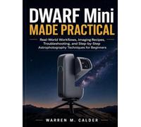 DWARF Mini MADE PRACTICAL: Real-World Workflows, Imaging Recipes, Troubleshooting, and Step-by-Step Astrophotography Techniques for Beginners