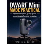 DWARF Mini MADE PRACTICAL: Real-World Workflows, Imaging Recipes, Troubleshooting, and Step-by-Step Astrophotography Techniques for Beginners