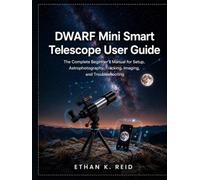 DWARF Mini Smart Telescope User Guide: The Complete Beginner's Manual for Setup, Astrophotography, Tracking, Imaging, and Troubleshooting