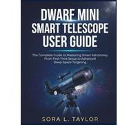 DWARF MINI SMART TELESCOPE USER GUIDE: The Complete Guide to Mastering Smart Astronomy From First-Time Setup to Advanced Deep-Space Targeting