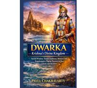 Dwarka - Krishna’s Divine Kingdom: Sacred Wisdom, Temple Traditions, Mantras, and Transformative Pilgrim Practices for Inner Clarity and Devotion